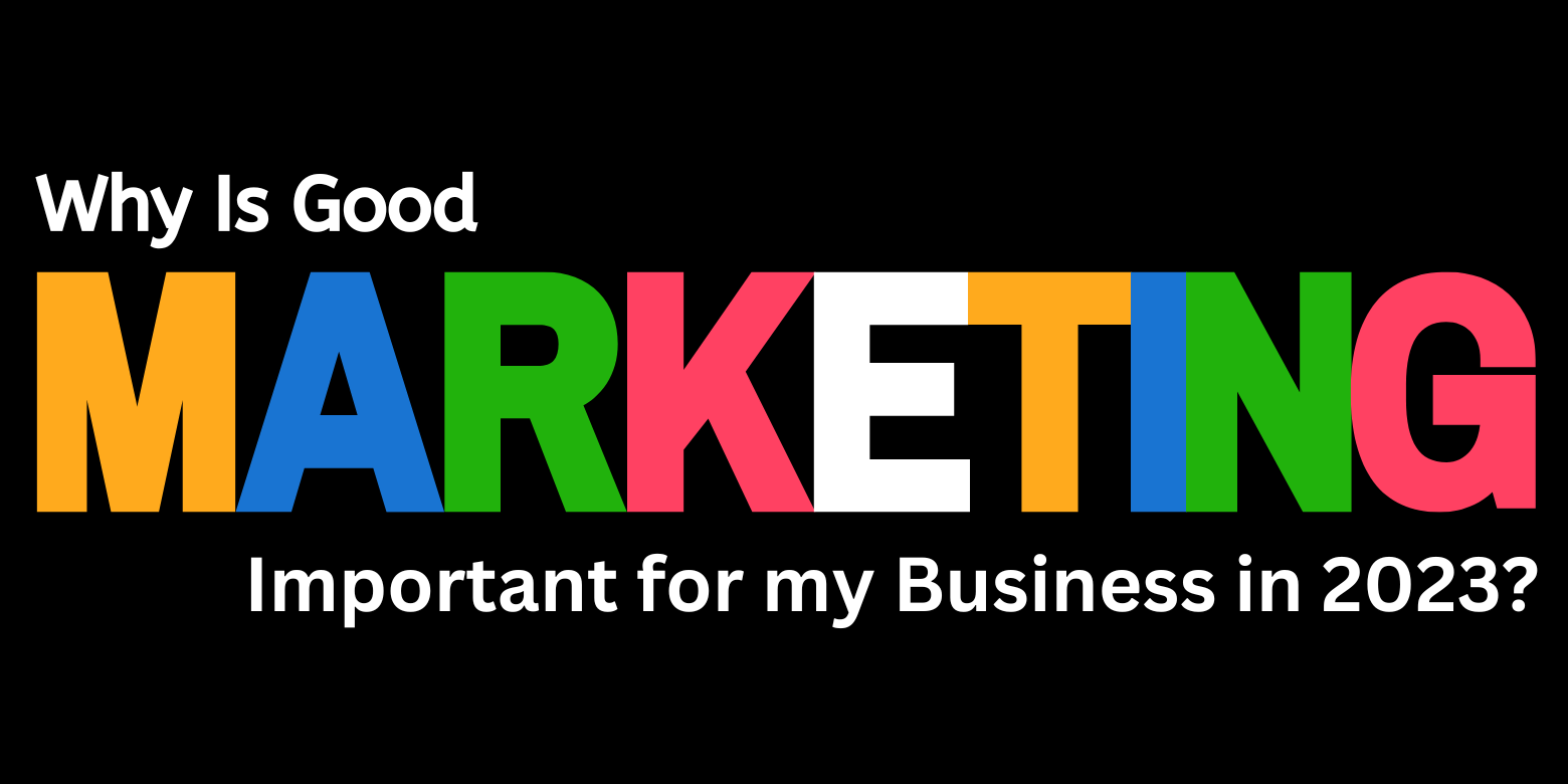 Why Is Good Marketing Important for my Business in 2023?
