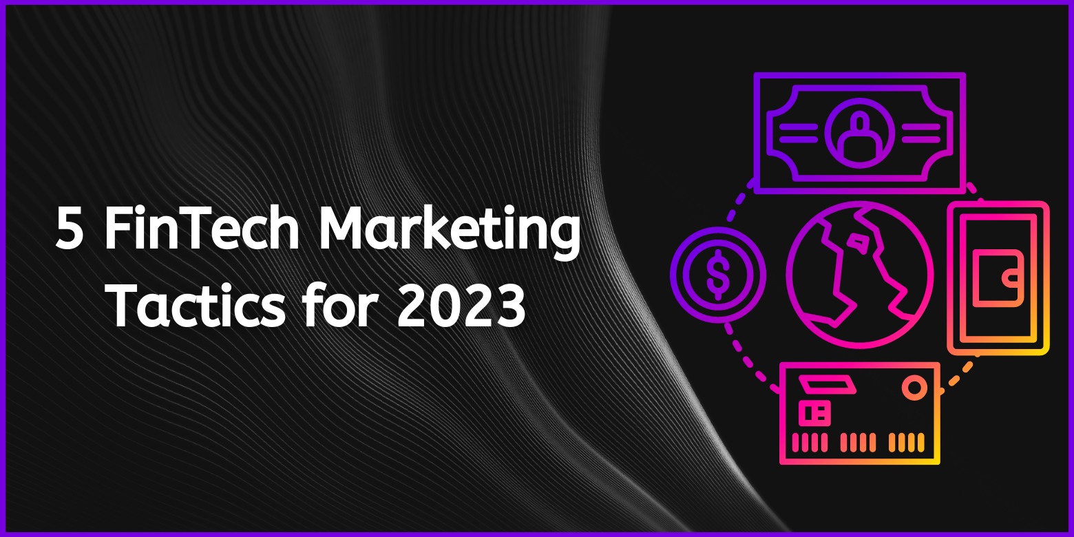 5 FinTech Marketing Tactics for 2023