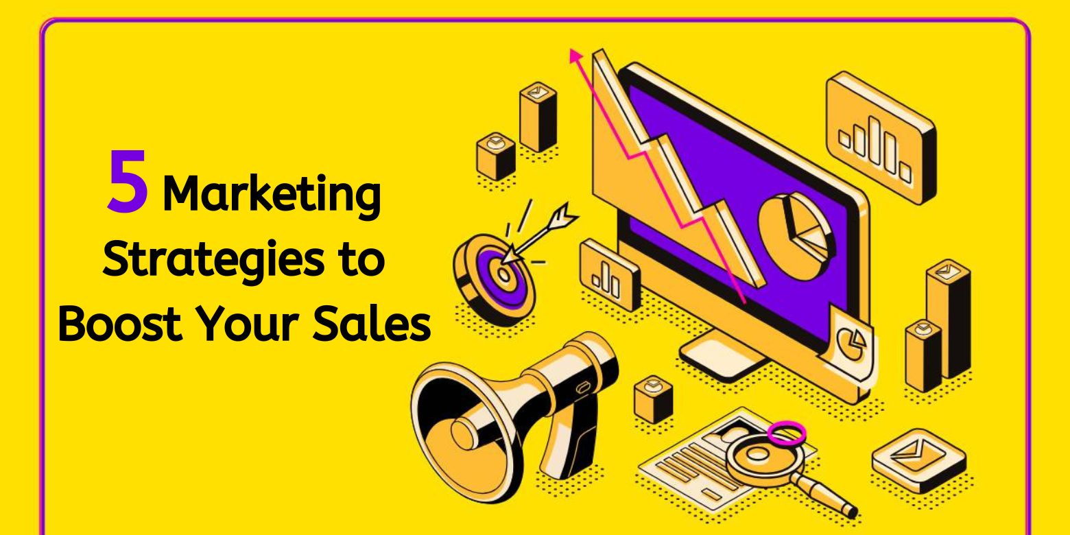5 Marketing Strategies to Boost Your Sales