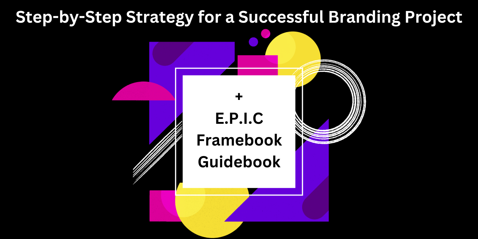 Step-by-Step Strategy for a Successful Branding Project + E.P.I.C Framebook Guidebook